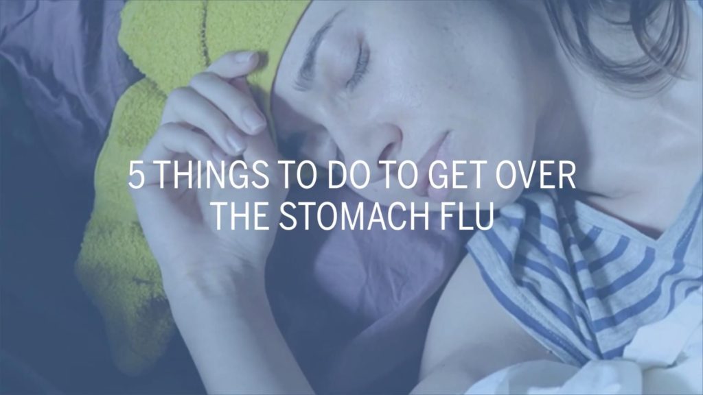 5 Things to Do to get over the Stomach Flu